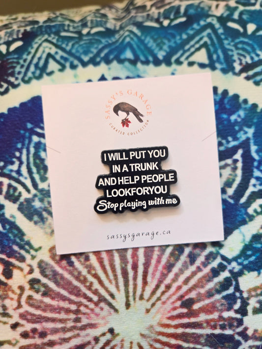 I Will Put You In a Trunk and Help People Look For You | Collectible Pin - Velora