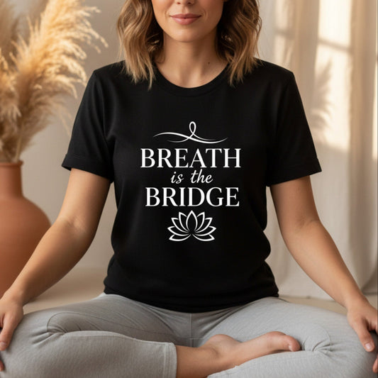 Breath Is The Bridge T-Shirt | Yoga Shirt for Women | Mindfulness Gift