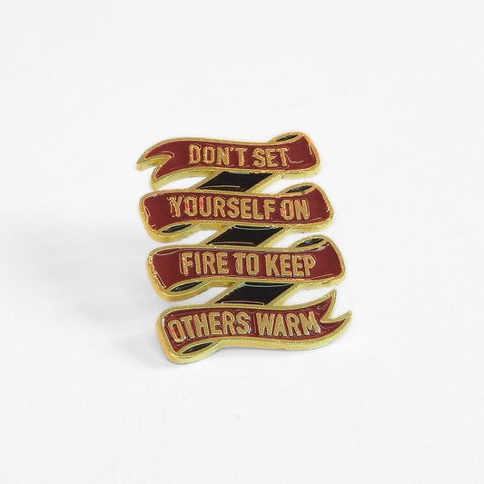 Don't Set Yourself On Fire to Keep Others Warm | Collectible Pin - Velora