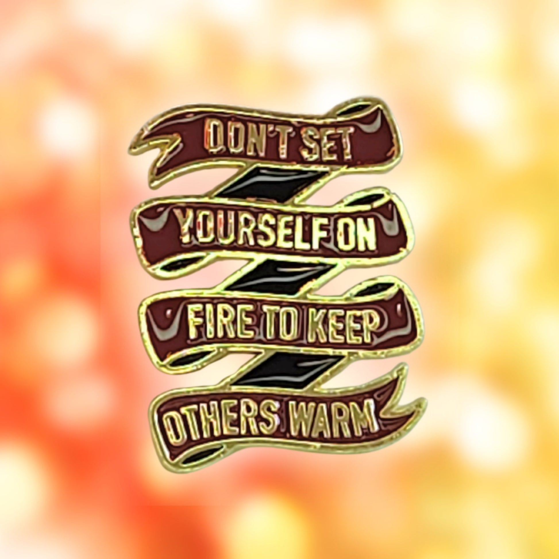 Don't Set Yourself On Fire to Keep Others Warm | Collectible Pin - Velora