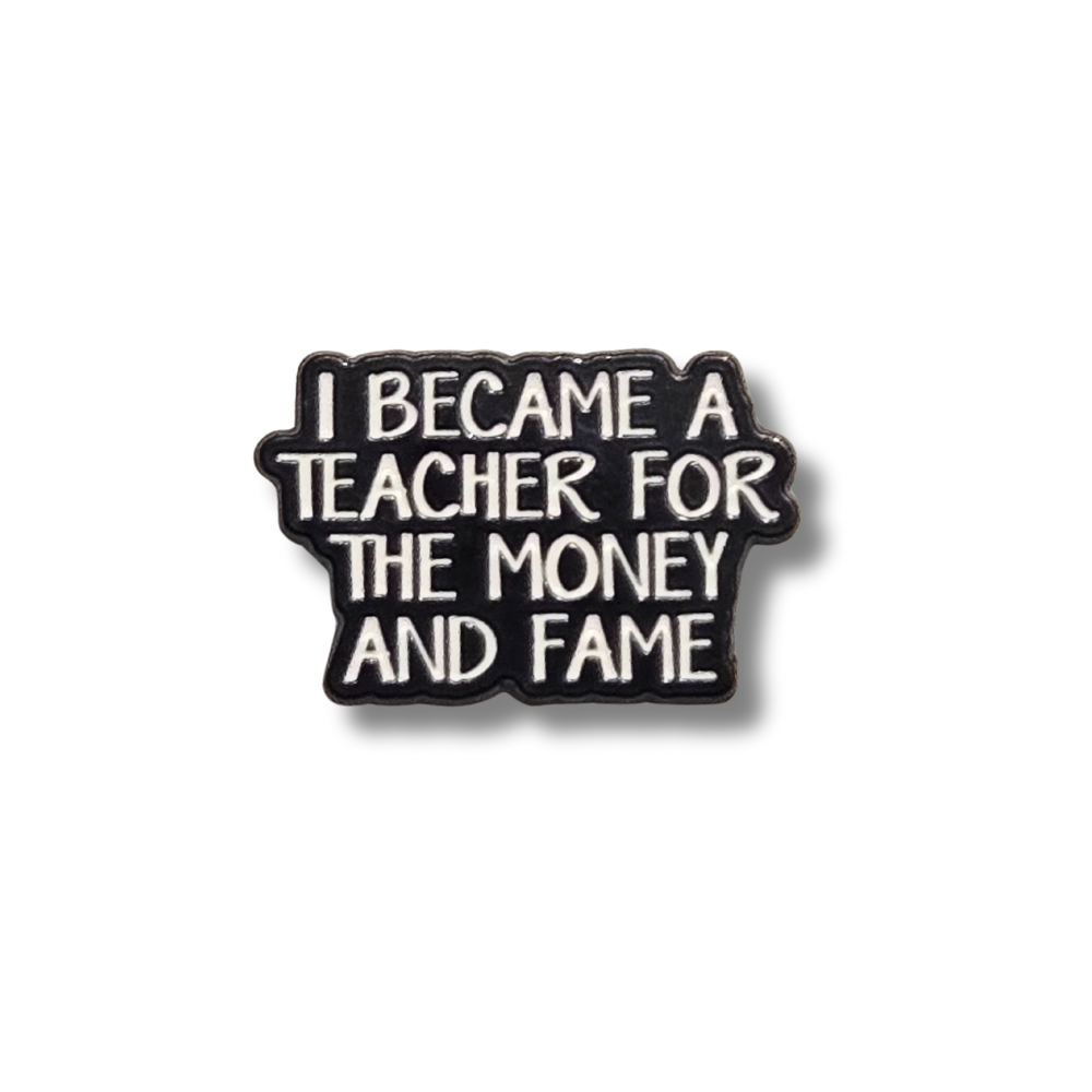 I Became a Teacher For the Money and Fame | Collectible Pin - Velora